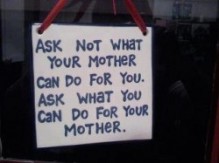 Ask-not-what-your-mother-can-do-for-you.-Ask-what-you-can-do-for-your-mother-250x187